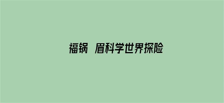 福锅囍眉科学世界探险记